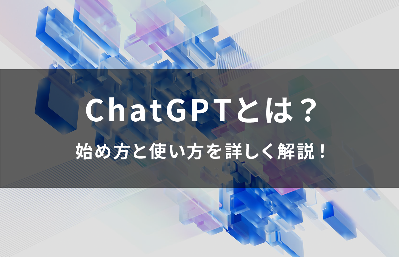ChatGPTとは？始め方と使い方を詳しく解説！